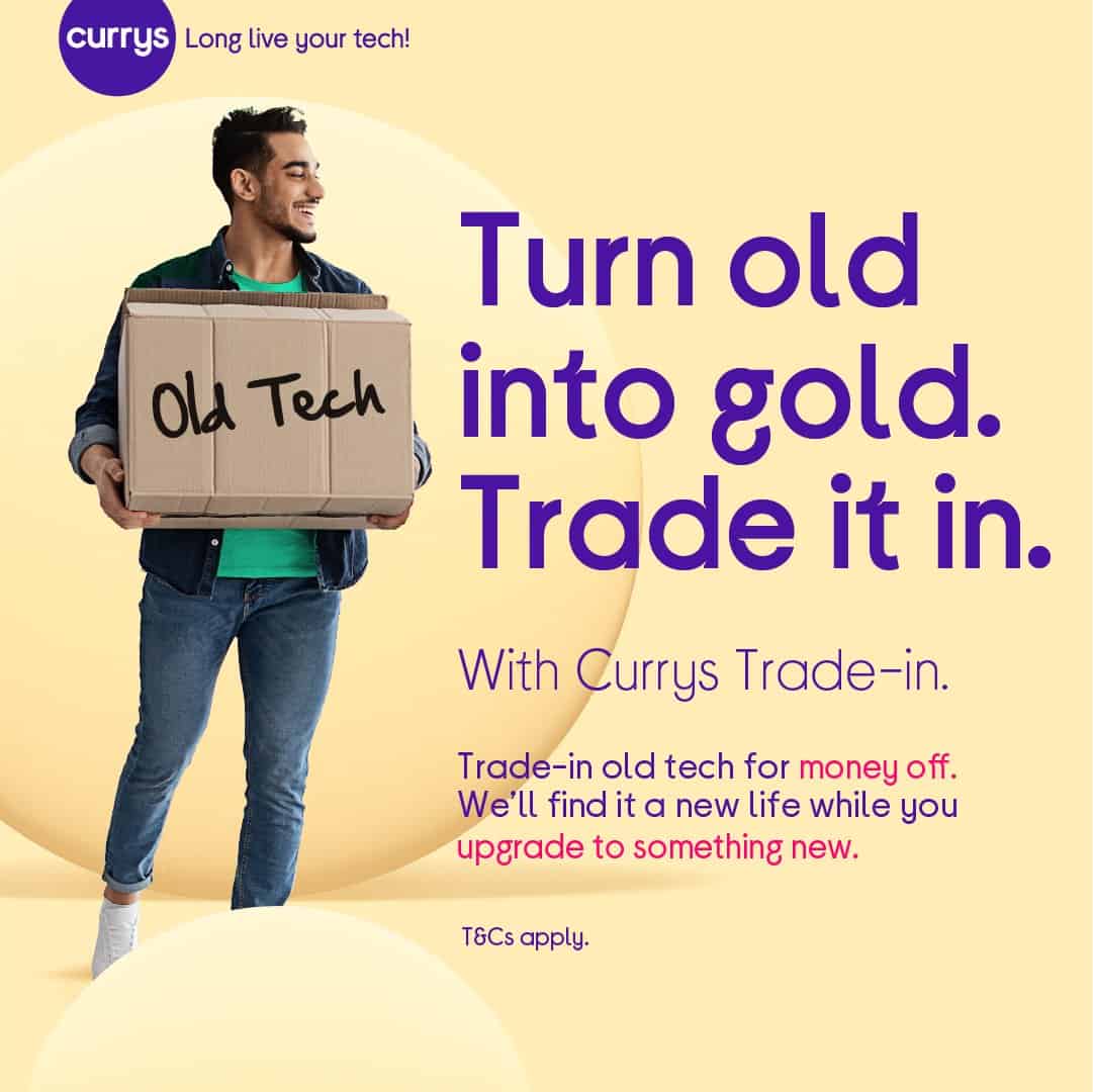 Trade in your old tech at Currys for money off new purchases. 
